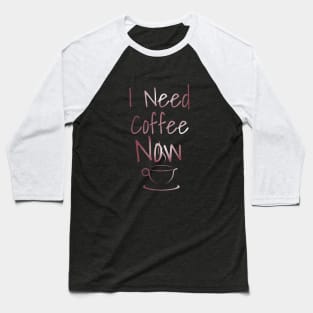 I need coffee now Baseball T-Shirt